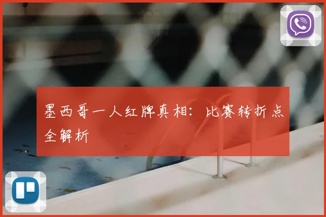 墨西哥一人红牌真相:比赛转折点全解析